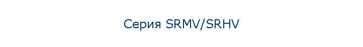 Серия SRMV/SRHV